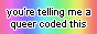 88x31 button that says 'you're telling me a queer coded this'